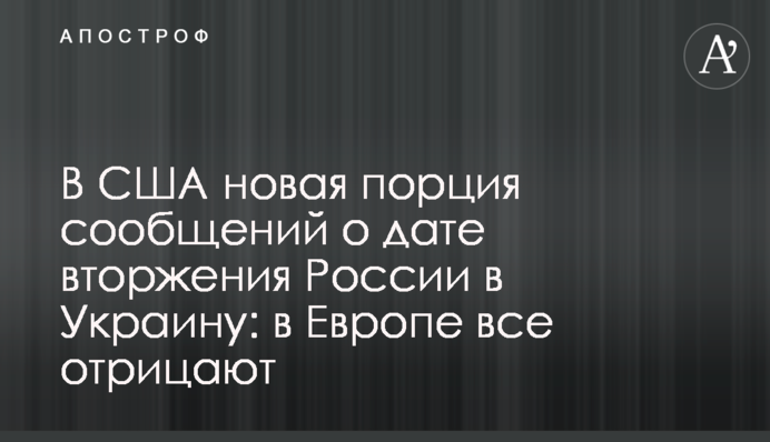 В США новая порция сообщений о дате вторжения России в Украину: в Европе все отрицают