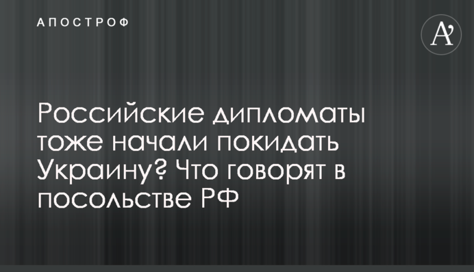 Российские дипломаты тоже начали покидать Украину? Что говорят в посольстве РФ