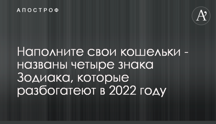 Наповните свої гаманці - названі чотири знаки Зодіаку, які розбагатіють у 2022 році