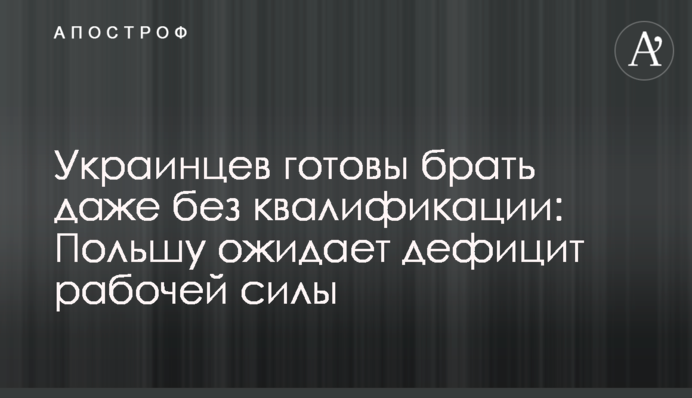Украинцев готовы брать даже без квалификации: Польшу ожидает дефицит рабочей силы