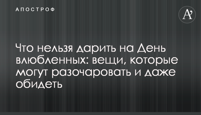 Що не можна дарувати на День закоханих: речі, які можуть розчарувати і навіть скривдити