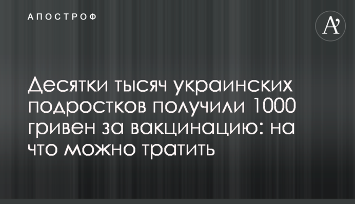 Десятки тысяч украинских подростков получили 1000 гривен за вакцинацию: на что можно тратить