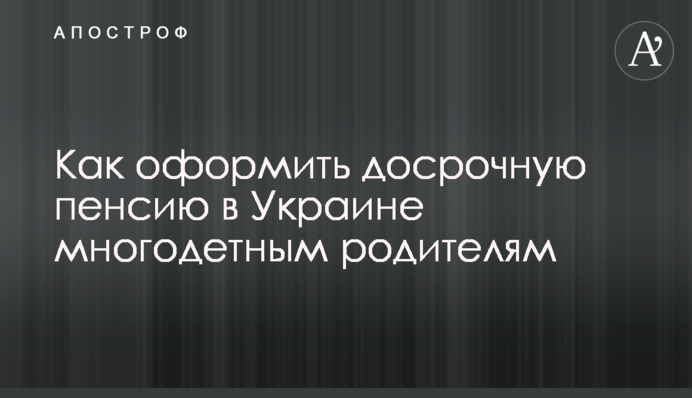 Як оформити дострокову пенсію в Україні багатодітним батькам