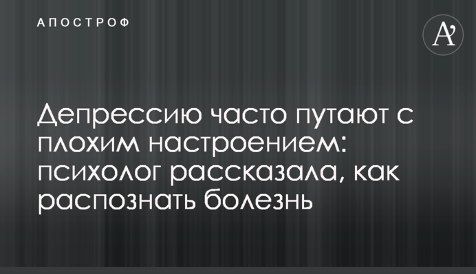 Депрессию часто путают с плохим настроением: психолог рассказала, как распознать болезнь