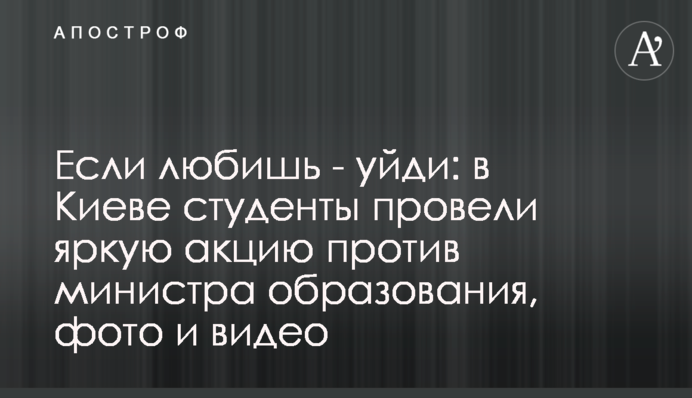 Если любишь - уйди: в Киеве студенты провели яркую акцию против министра образования, фото и видео