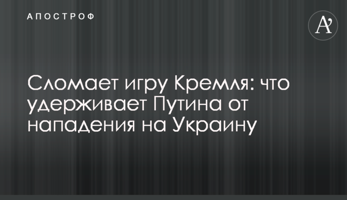 Зламає гру Кремля: що утримує Путіна від нападу на Україну