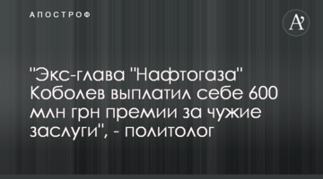 "Экс-глава "Нафтогаза" Коболев выплатил себе 600 млн грн премии за чужие заслуги", - политолог