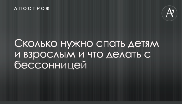 Скільки потрібно спати дітям та дорослим і що робити з безсонням
