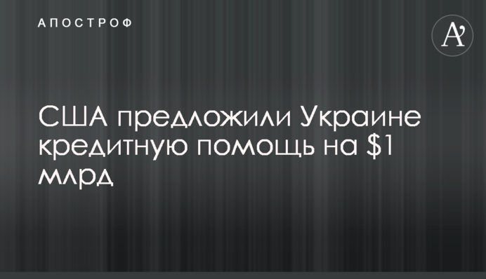 США предложили Украине кредитную помощь на $1 млрд