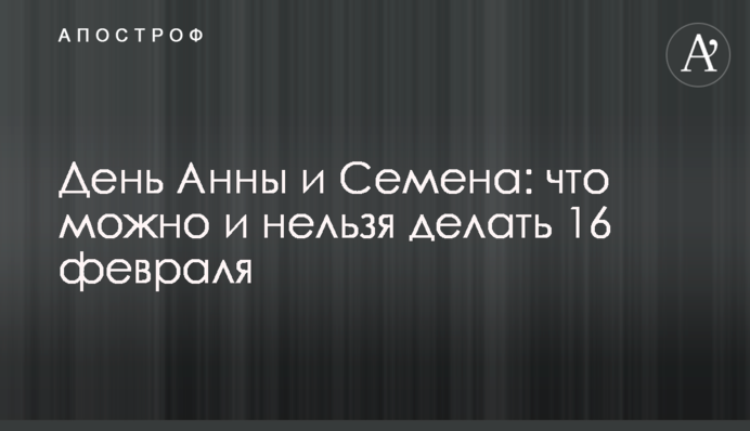 День Анни та Семена: що можна і не можна робити 16 лютого