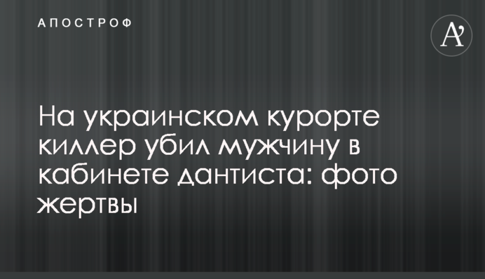 На українському курорті кілер убив чоловіка у кабінеті дантиста: фото жертви