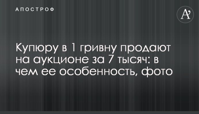 Купюру в 1 гривню продають на аукціоні за 7 тисяч: у чому її особливість