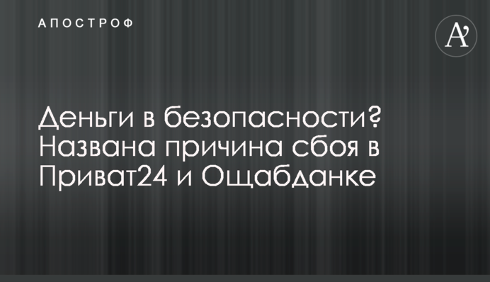 Гроші у безпеці? Названо причину збою в Приват24 та Ощадбанку