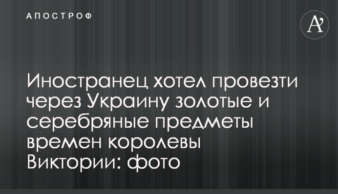 Іноземець хотів провезти через Україну золоті та срібні предмети часів королеви Вікторії: фото