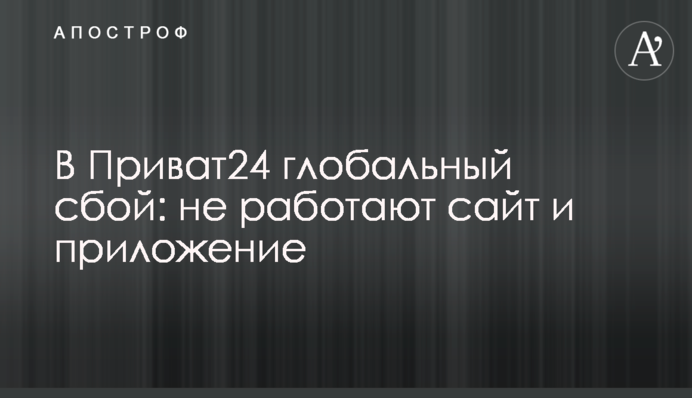 У Приват24 глобальний збій: не працюють сайт та програма