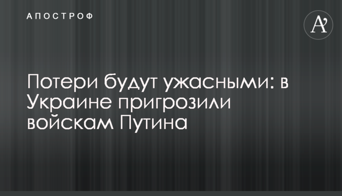 Втрати будуть жахливими: в Україні пригрозили військам Путіна