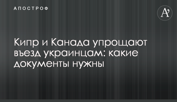 Кіпр та Канада спрощують в'їзд українцям: які документи потрібні