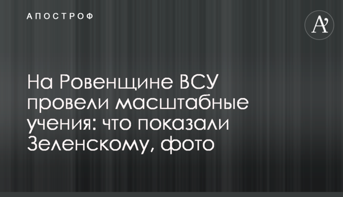 На Рівненщині ЗСУ провели масштабні навчання: що показали Зеленському, фото