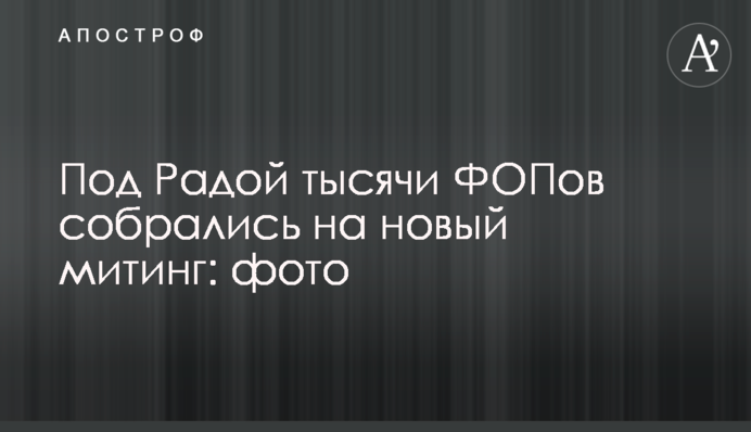 Под Радой тысячи ФОПов собрались на новый митинг: фото