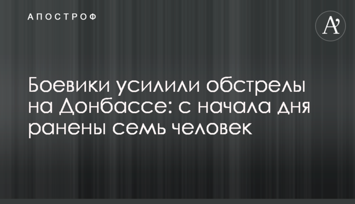 Бойовики посилили обстріл на Донбасі: з початку дня поранено семеро людей