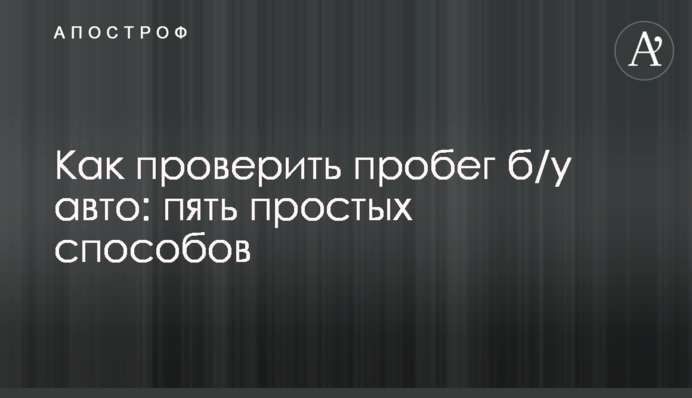 Як перевірити пробіг б/у авто: п'ять простих способів
