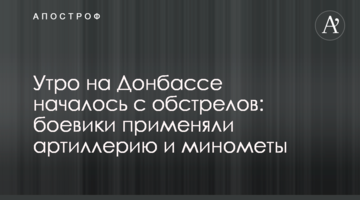 Ранок на Донбасі почався з обстрілу: бойовики застосовували артилерію та міномети