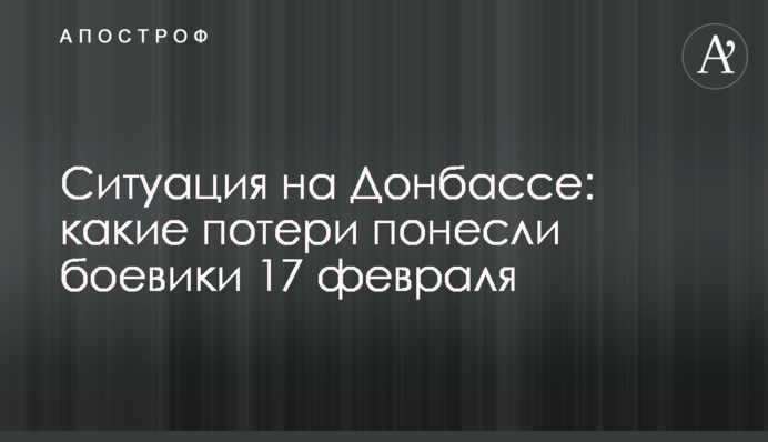 Ситуация на Донбассе: какие потери понесли боевики 17 февраля