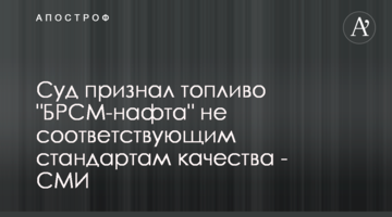 Суд признал топливо "БРСМ-нафта" не соответствующим стандартам качества - СМИ