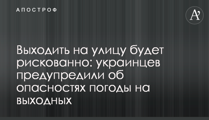 Выходить на улицу будет рискованно: украинцев предупредили об опасностях погоды на выходных