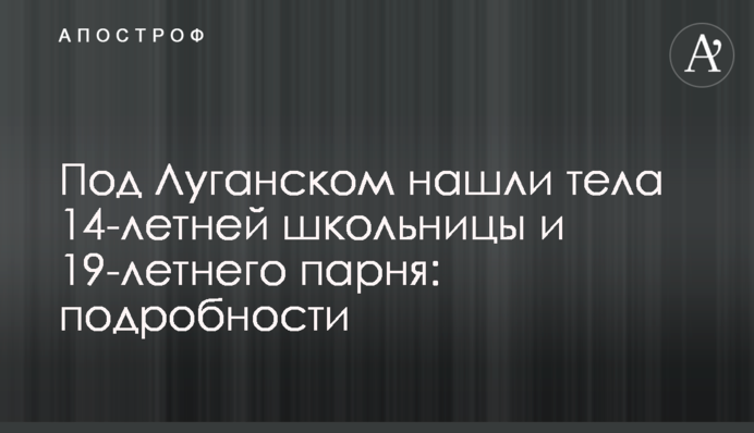 Під Луганськом знайшли тіла 14-річної школярки та 19-річного хлопця: подробиці