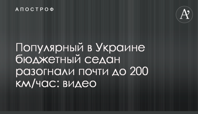 Популярний в Україні бюджетний седан розігнали майже до 200 км/год.