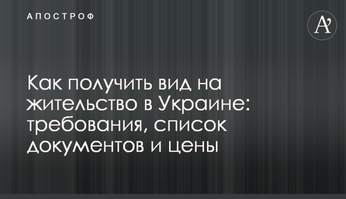 Как получить вид на жительство в Украине: требования, список документов и цены