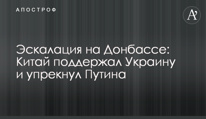 Ескалація на Донбасі: Китай підтримав Україну і дорікнув Путіну