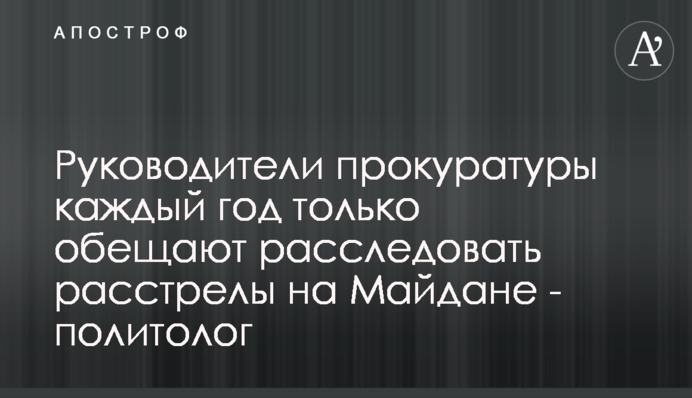 Руководители прокуратуры каждый год только обещают расследовать расстрелы на Майдане - политолог