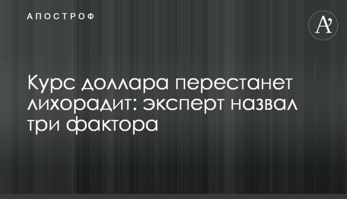 Курс долара перестане лихоманити: експерт назвав три фактори
