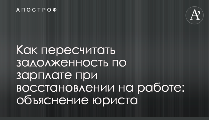 Как пересчитать задолженность по зарплате при восстановлении на работе: объяснение юриста