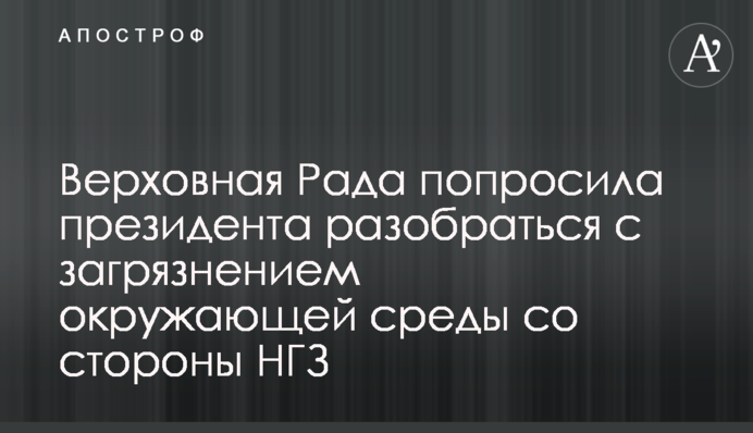 Верховна Рада попросила президента розібратися із забрудненням довкілля з боку НГЗ