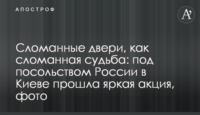 Зламані двері, як зламана доля: під посольством Росії у Києві пройшла яскрава акція, фото