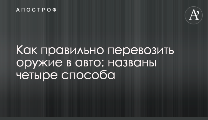 Як правильно перевозити зброю в авто: названі чотири способи