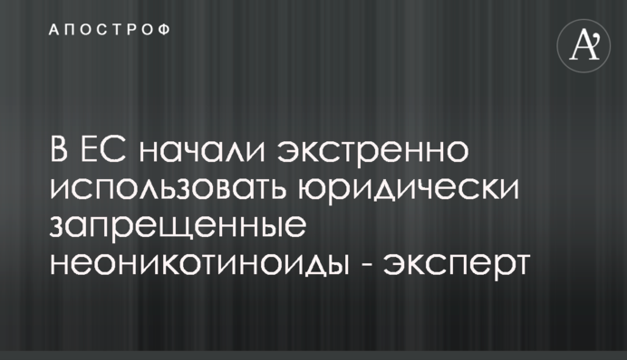 В ЕС начали экстренно использовать юридически запрещенные неоникотиноиды - эксперт