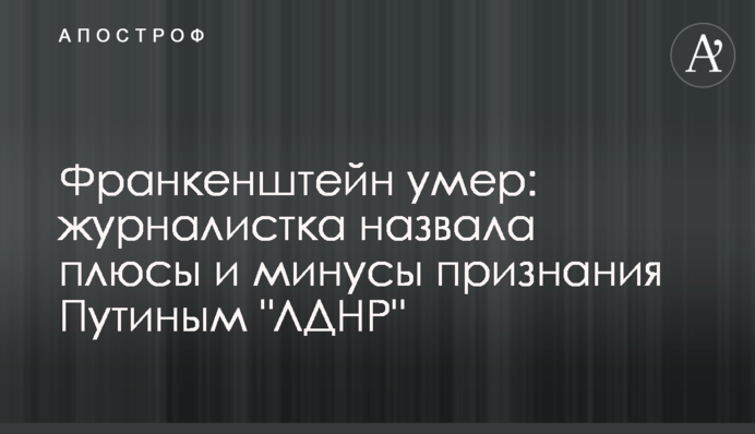 Франкенштейн помер: журналістка назвала плюси та мінуси визнання Путіним 