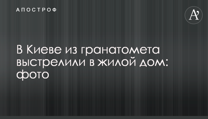 У Києві з гранатомета вистрілили у житловий будинок: фото
