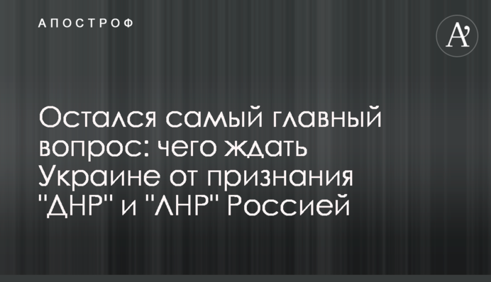 Остался самый главный вопрос: чего ждать Украине от признания 