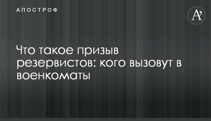Що таке призов резервістів: кого викличуть у військкомати
