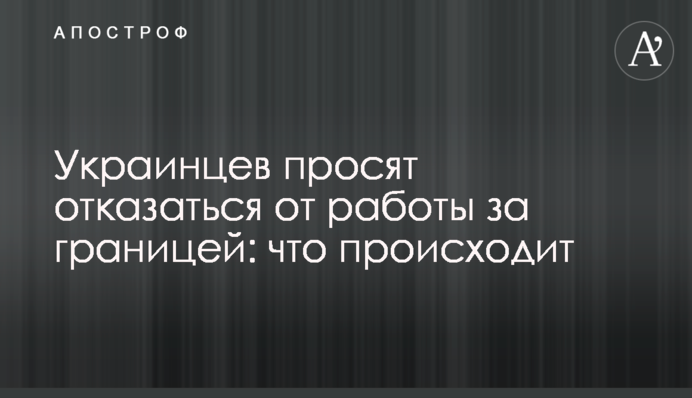 Украинцев просят отказаться от работы за границей: что происходит