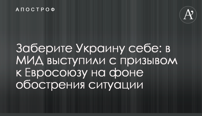 Заберите Украину к себе: в МИД выступили с призывом к Евросоюзу на фоне обострения ситуации