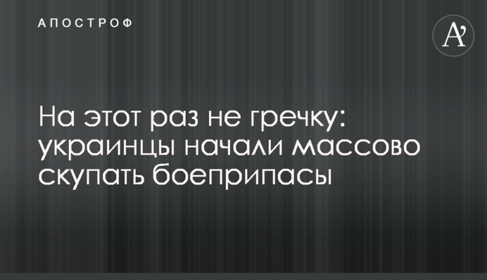 Цього разу не гречку: українці почали масово скуповувати боєприпаси