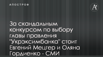 За скандальным конкурсом по выбору главы правления "Укрэксимбанка" стоит Евгений Мецгер и Оляна Гордиенко - СМИ