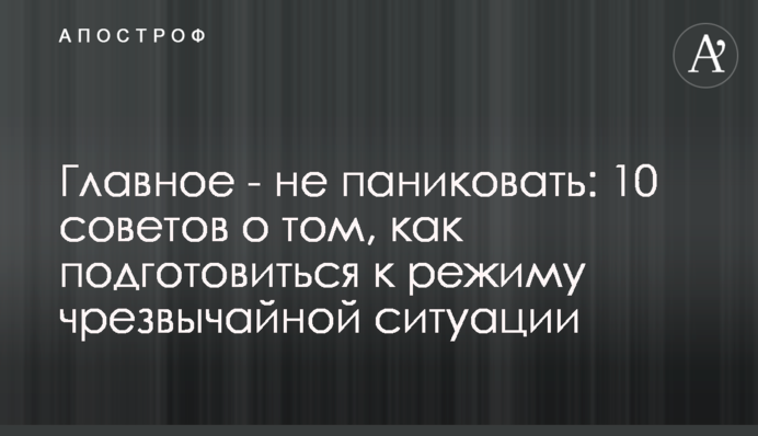 Главное - не паниковать: 10 советов о том, как подготовиться к режиму чрезвычайной ситуации
