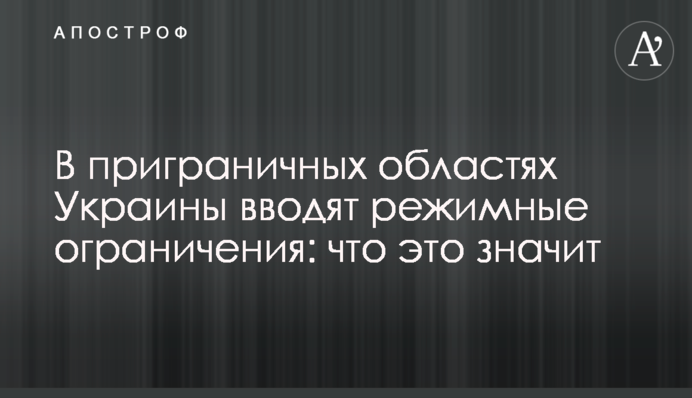 У прикордонних областях України запроваджують режимні обмеження: що це означає